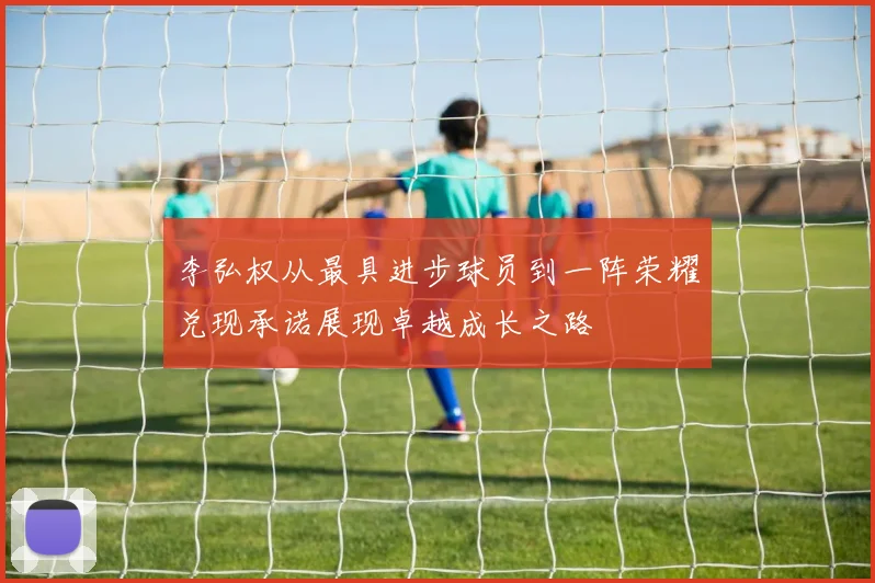 李弘权从最具进步球员到一阵荣耀兑现承诺展现卓越成长之路